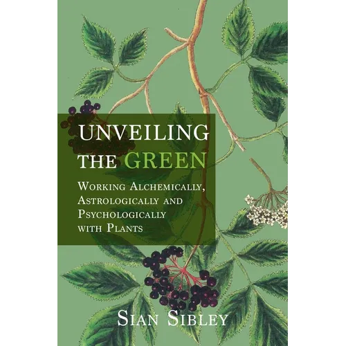 Unveiling the Green: Working Astrologically, Alchemically and Psychologically with Plants