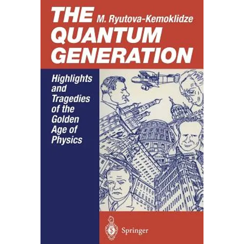 The Quantum Generation: Highlights and Tragedies of the Golden Age of Physics