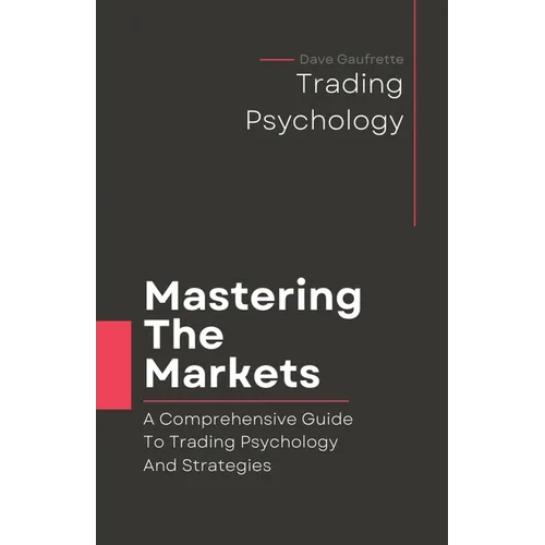 Mastering The Markets: A Comprehensive Guide to Trading Psychology and Strategies