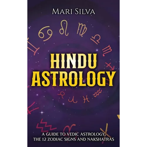 Hindu Astrology: A Guide to Vedic Astrology, the 12 Zodiac Signs and Nakshatras