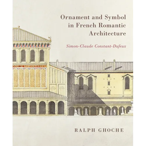 Ornament and Symbol in French Romantic Architecture: Simon-Claude Constant-Dufeux