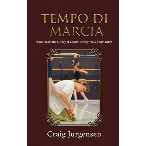 Tempo Di Marcia: Stories from the history of Central Pennsylvania Youth Ballet