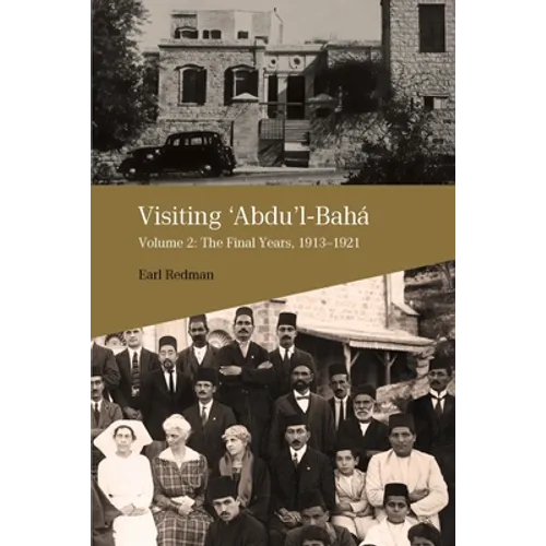 Visiting Abdu'l-Baha: Volume 2: The Final Years, 1913-1921