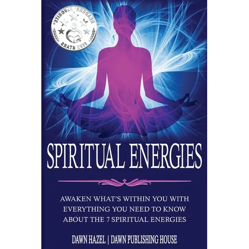 Spiritual Energies: Awaken What's Within You With Everything You Need to Know About the 7 Spiritual Energies