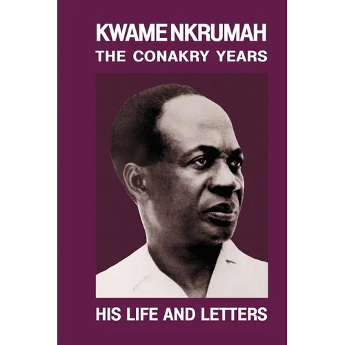 Kwame Nkrumah: The Conakry Years: His Life and Letters Paperback Pub: Panaf