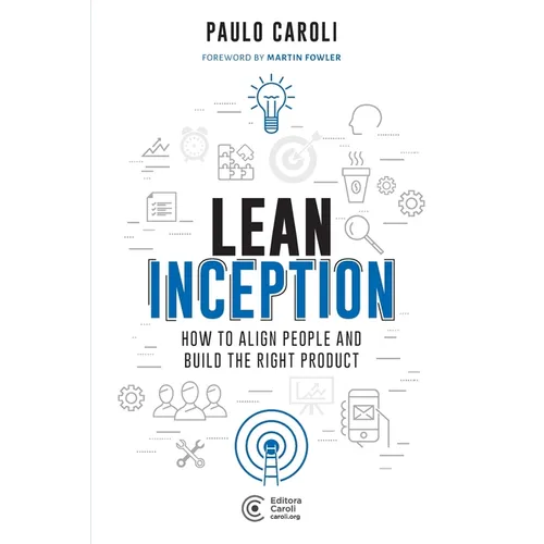 Lean Inception: How to Align People and Build the Right Product
