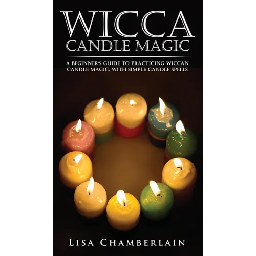 Wicca Candle Magic: A Beginner's Guide to Practicing Wiccan Candle Magic, with Simple Candle Spells