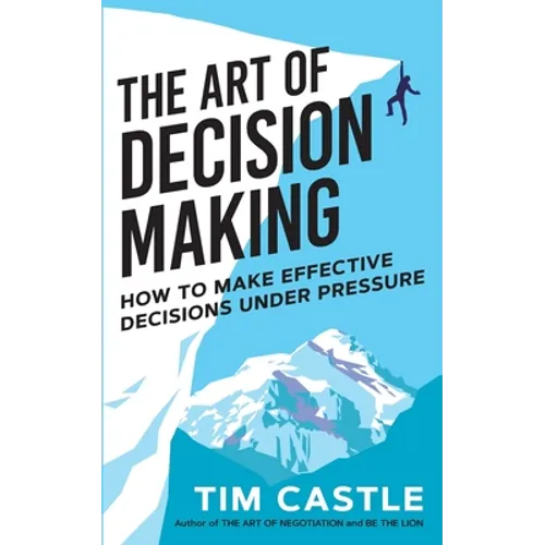 The Art of Decision Making: How to make effective decisions under pressure