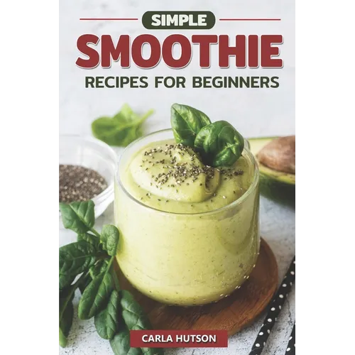 Simple Smoothie Recipes For Beginners: Delicious Healthy Smoothie Recipe Book Easy Mix-And-Match