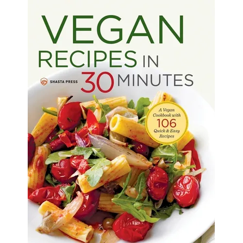 Vegan Recipes in 30 Minutes: A Vegan Cookbook with 106 Quick & Easy Recipes