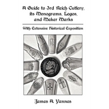 A Guide to 3rd Reich Cutlery, Its Monograms, Logos, and Maker Marks: With Extensive Historical Exposition - Hardcover
