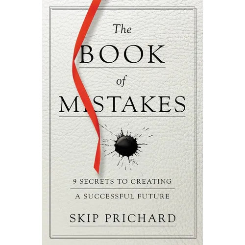 The Book of Mistakes: 9 Secrets to Creating a Successful Future