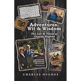 Adventures, Wit & Wisdom: The Life & Times of Charlie Hughes - Paperback