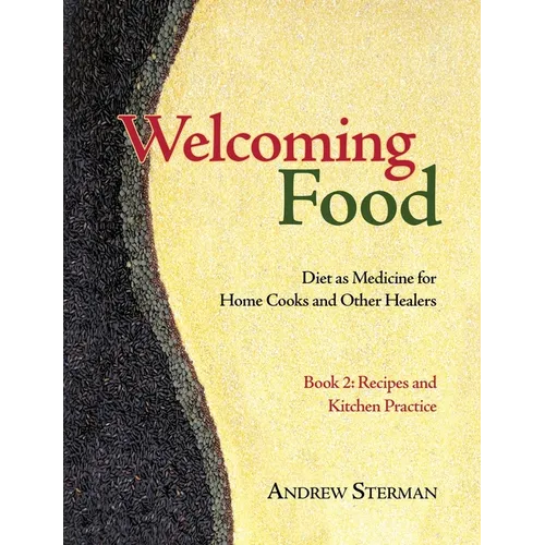 Welcoming Food, Book 2: Recipes and Kitchen Practice: Diet as Medicine for Home Cooks and Other Healers