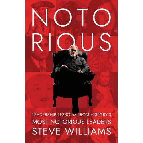 Notorious: Leadership Lessons from History's Most Notorious Leaders