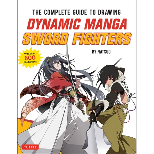 The Complete Guide to Drawing Dynamic Manga Sword Fighters: (An Action-Packed Guide with Over 600 Illustrations)