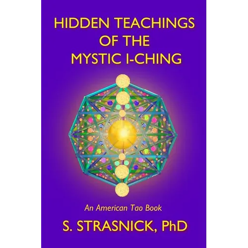 Hidden Teachings of the Mystic I-Ching: Activating the Gateways to the Many Lives of the Spectral Soul