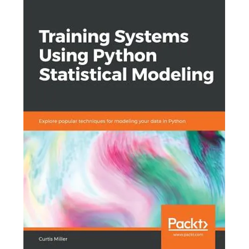 Training Systems using Python Statistical Modeling: Explore popular techniques for modeling your data in Python