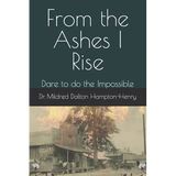 From the Ashes I Rise: Dare to do the Impossible