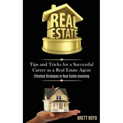 Real Estate: Tips and Tricks for a Successful Career as a Real Estate Agent (Effective Strategies in Real Estate Investing)