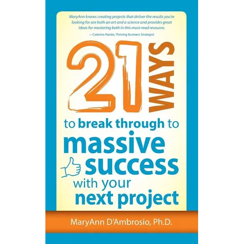 21 Ways to Break Through to Massive Success with Your Next Project