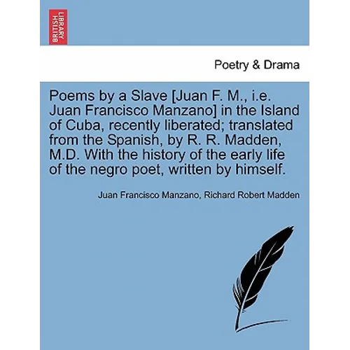 Poems by a Slave [Juan F. M., i.e. Juan Francisco Manzano] in the Island of Cuba, Recently Liberated; Translated from the Spanish, by R. R. Madden, M.