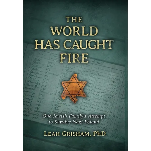 The World Has Caught Fire: One Jewish Family's Attempt to Survive Nazi Poland