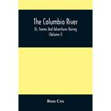 The Columbia River, Or, Scenes And Adventures During A Residence Of Six Years On The Western Side Of The Rocky Mountains Among Various Tribes Of India - Paperback