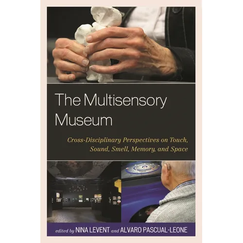 The Multisensory Museum: Cross-Disciplinary Perspectives on Touch, Sound, Smell, Memory, and Space