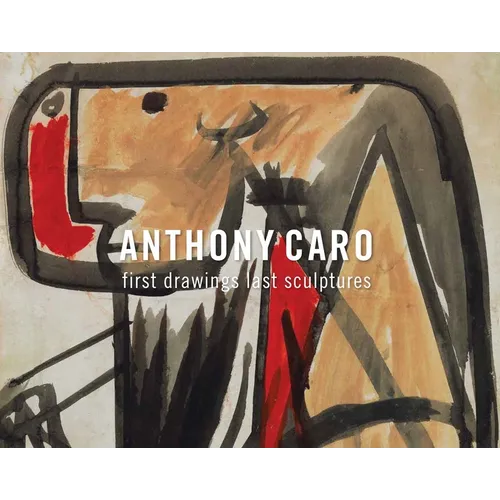 Anthony Caro: First Drawings Last Sculptures