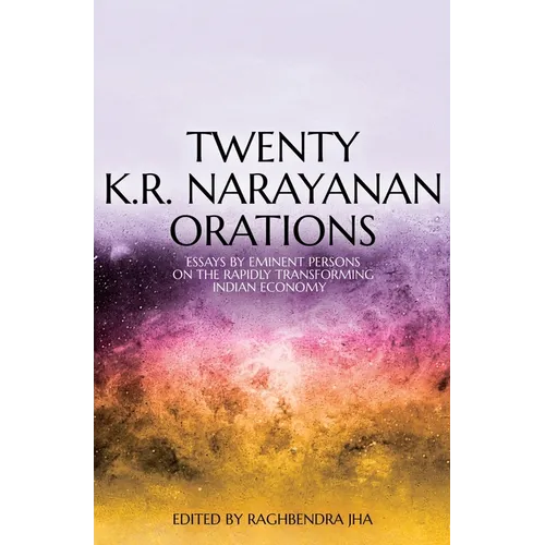 Twenty K.R. Narayanan Orations: Essays by Eminent Persons on the Rapidly Transforming Indian Economy