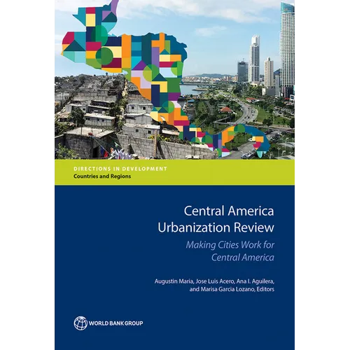 Central America Urbanization Review: Making Cities Work for Central America