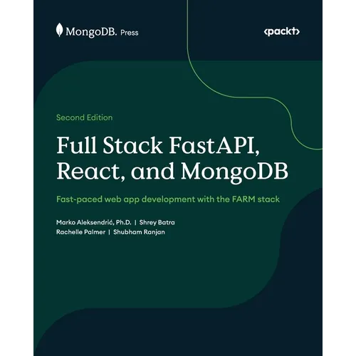 Full Stack FastAPI, React, and MongoDB - Second Edition: Fast-paced web app development with the FARM stack