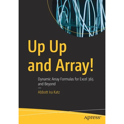 Up Up and Array!: Dynamic Array Formulas for Excel 365 and Beyond