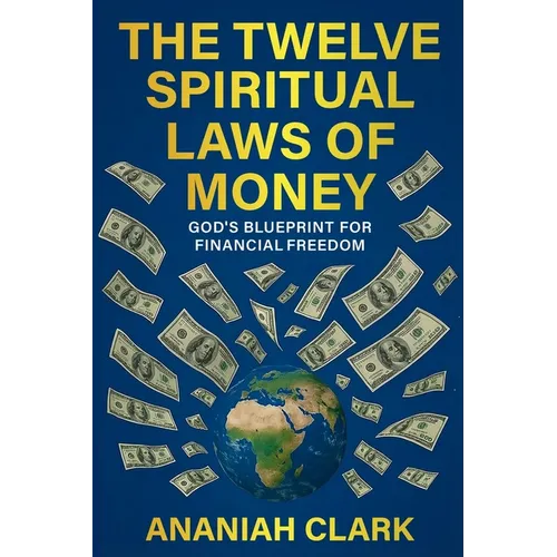 The Twelve Spiritual Laws of Money: God's Blueprint for Financial Freedom