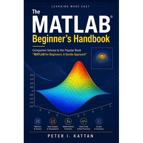 The MATLAB Beginner's Handbook: Companion Volume to the Popular Book "MATLAB for Beginners: A Gentle Approach"