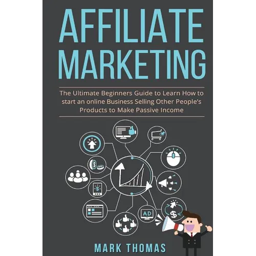 Affiliate Marketing: The Ultimate Beginners Guide to Learn How to start an onlin