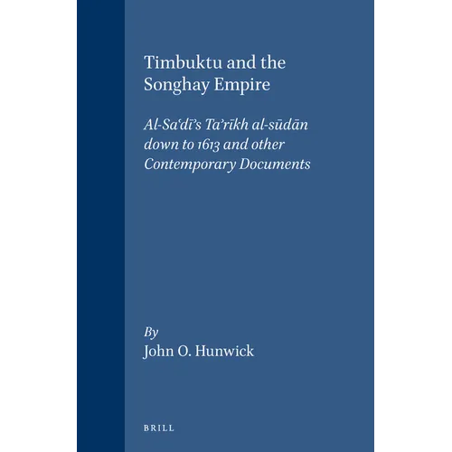 Timbuktu and the Songhay Empire: Al-Sa'dī's Ta'rīkh Al-Sūdān Down to 1613 and Other Contemporary Documents