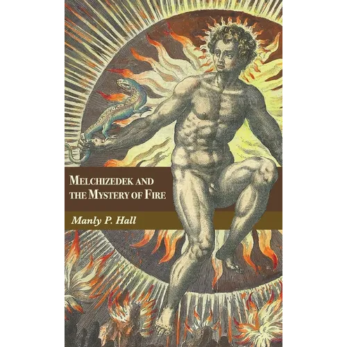 Melchizedek and the Mystery of Fire: A Treatise in Three Parts