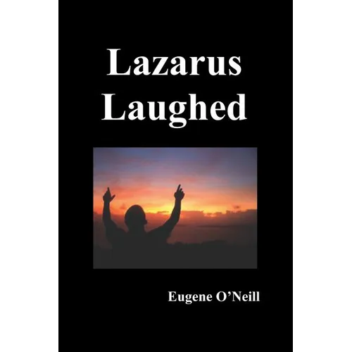 Lazarus Laughed: A Play for Imaginative Theatre