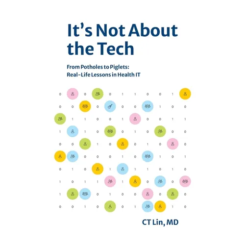 It's Not About the Tech: From Potholes to Piglets, Real-Life Lessons in Health IT