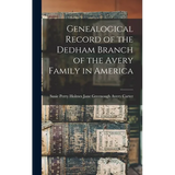 Genealogical Record of the Dedham Branch of the Avery Family in America - Hardcover