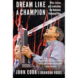 Dream Like a Champion: Wins, Losses, and Leadership the Nebraska Volleyball Way - Hardcover