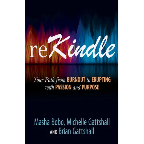 Rekindle: Your Path from Burnout to Erupting with Passion and Purpose