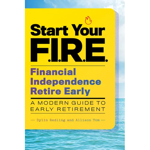 Start Your F.I.R.E. (Financial Independence Retire Early): A Modern Guide to Early Retirement