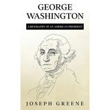 George Washington: A Biography of an American President