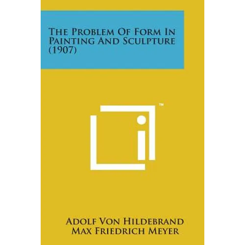 The Problem of Form in Painting and Sculpture (1907)