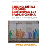 Sensing Justice Through Contemporary Spanish Cinema: Aesthetics, Politics, Law - Paperback