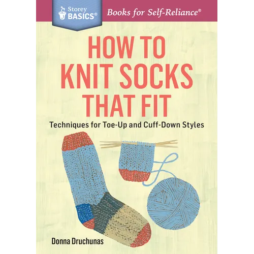 How to Knit Socks That Fit: Techniques for Toe-Up and Cuff-Down Styles. a Storey Basics(r) Title