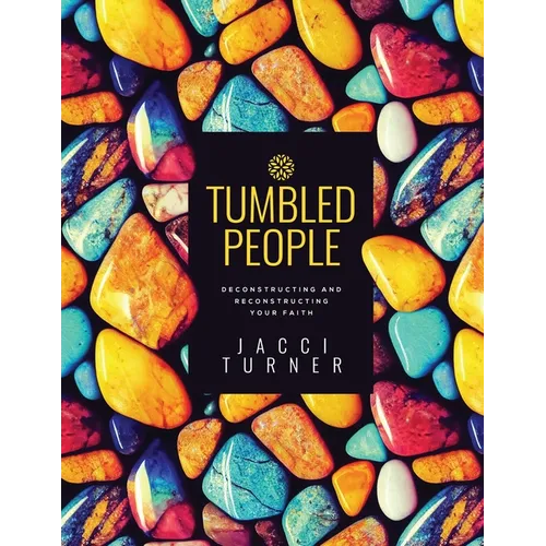 Tumbled People: Deconstructing and Reconstructing Your Faith